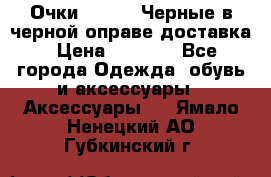 Очки Ray Ban Черные в черной оправе доставка › Цена ­ 6 000 - Все города Одежда, обувь и аксессуары » Аксессуары   . Ямало-Ненецкий АО,Губкинский г.